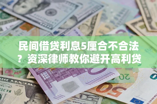 济南民间借贷利息5厘合不合法？资深律师教你避开高利贷陷阱