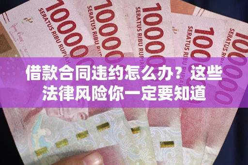济南借款合同违约怎么办？这些法律风险你一定要知道
