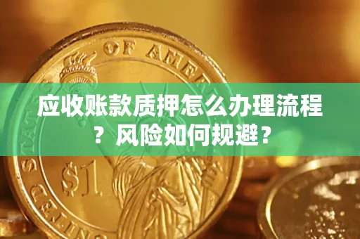 济南应收账款质押怎么办理流程？风险如何规避？