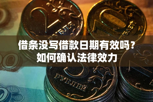 济南借条没写借款日期有效吗？如何确认法律效力
