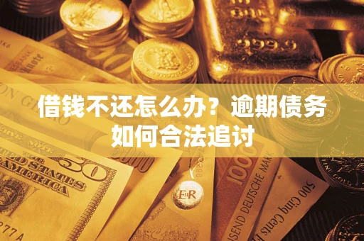 济南借钱不还怎么办？逾期债务如何合法追讨