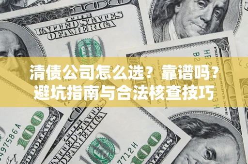 济南清债公司怎么选？靠谱吗？避坑指南与合法核查技巧