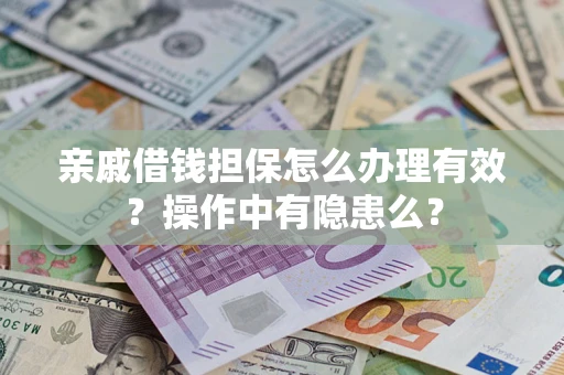 济南亲戚借钱担保怎么办理有效？操作中有隐患么？