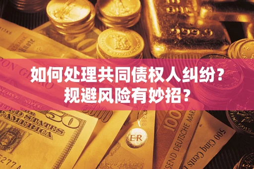 济南如何处理共同债权人纠纷？规避风险有妙招？
