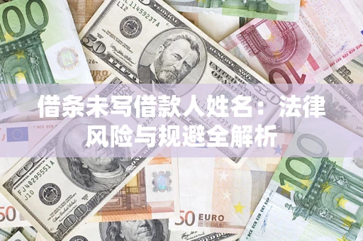 济南借条未写借款人姓名：法律风险与规避全解析